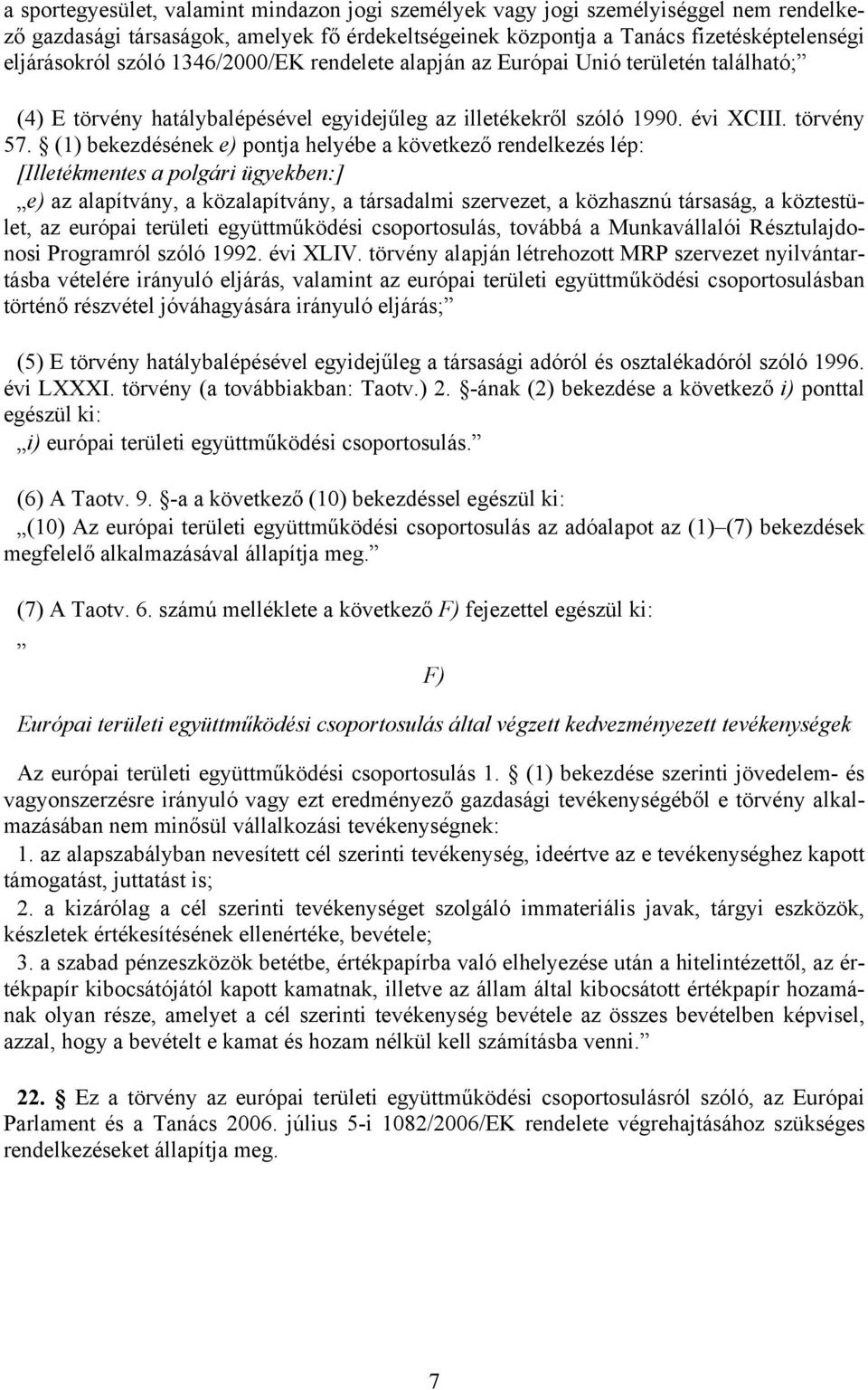 (1) bekezdésének e) pontja helyébe a következő rendelkezés lép: [Illetékmentes a polgári ügyekben:] e) az alapítvány, a közalapítvány, a társadalmi szervezet, a közhasznú társaság, a köztestület, az