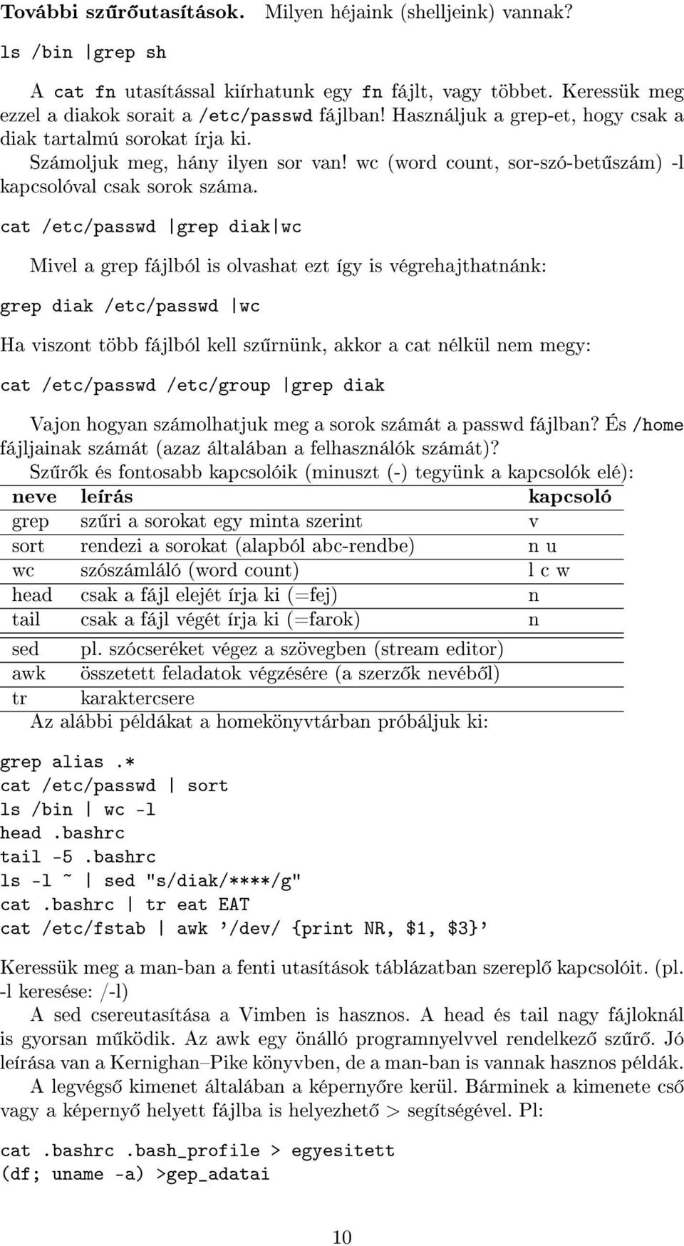 cat /etc/passwd grep diak wc Mivel a grep fájlból is olvashat ezt így is végrehajthatnánk: grep diak /etc/passwd wc Ha viszont több fájlból kell sz rnünk, akkor a cat nélkül nem megy: cat /etc/passwd