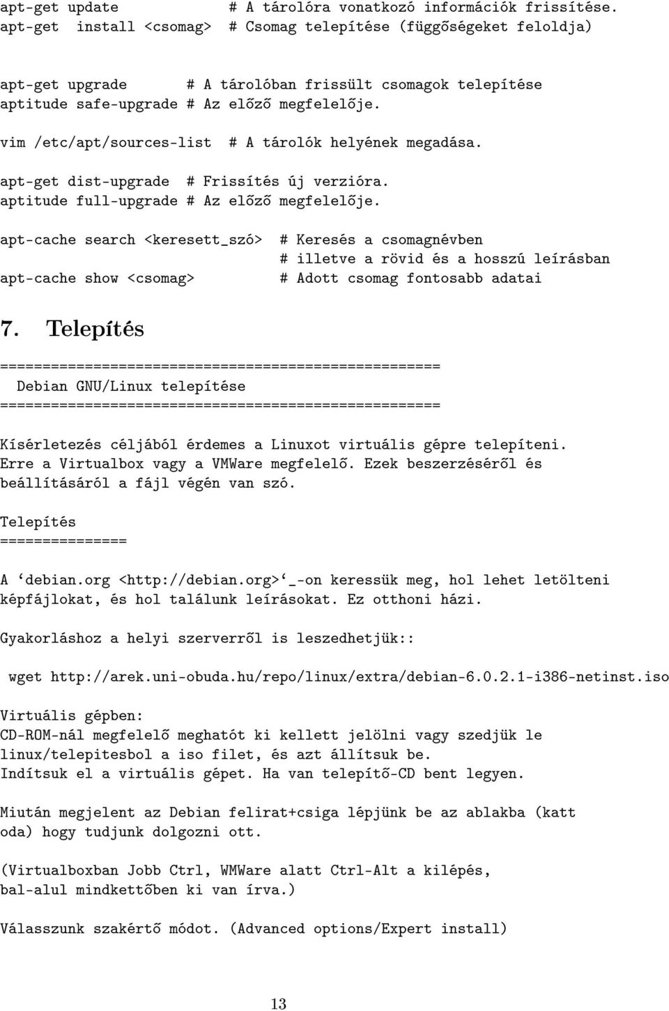 vim /etc/apt/sources-list # A tárolók helyének megadása. apt-get dist-upgrade # Frissítés új verzióra. aptitude full-upgrade # Az el z megfelel je.