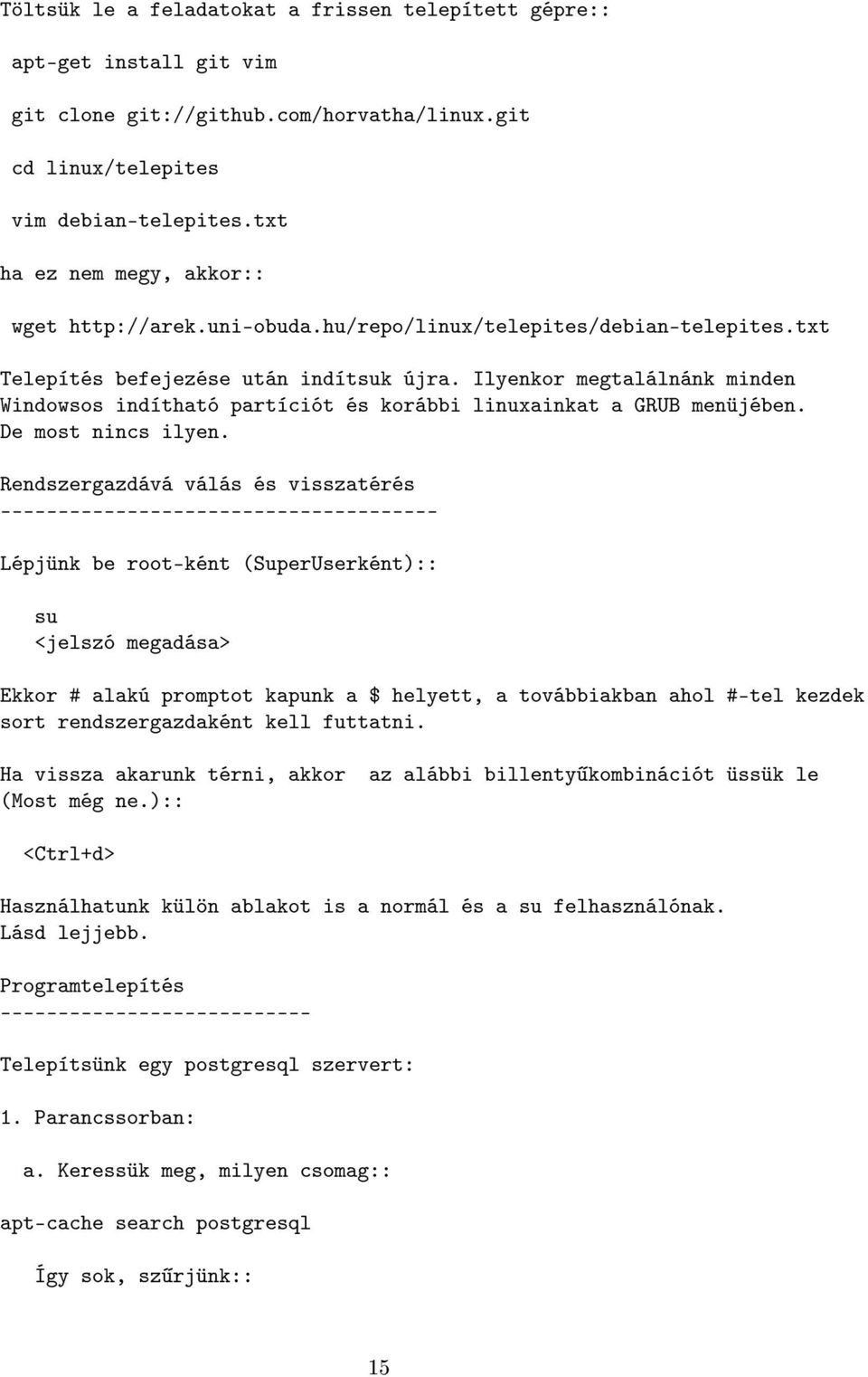 Ilyenkor megtalálnánk minden Windowsos indítható partíciót és korábbi linuxainkat a GRUB menüjében. De most nincs ilyen.