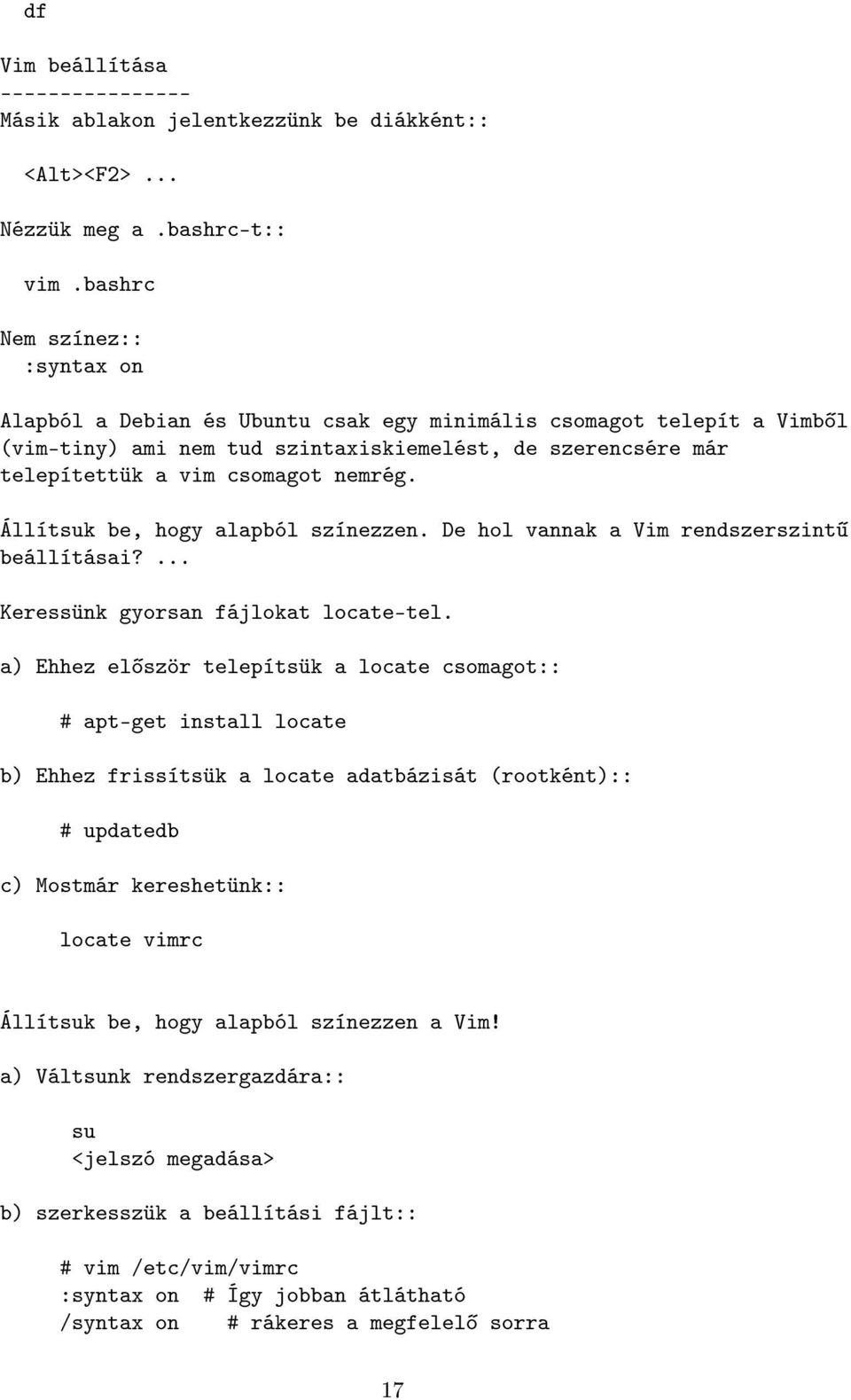 Állítsuk be, hogy alapból színezzen. De hol vannak a Vim rendszerszint beállításai?... Keressünk gyorsan fájlokat locate-tel.