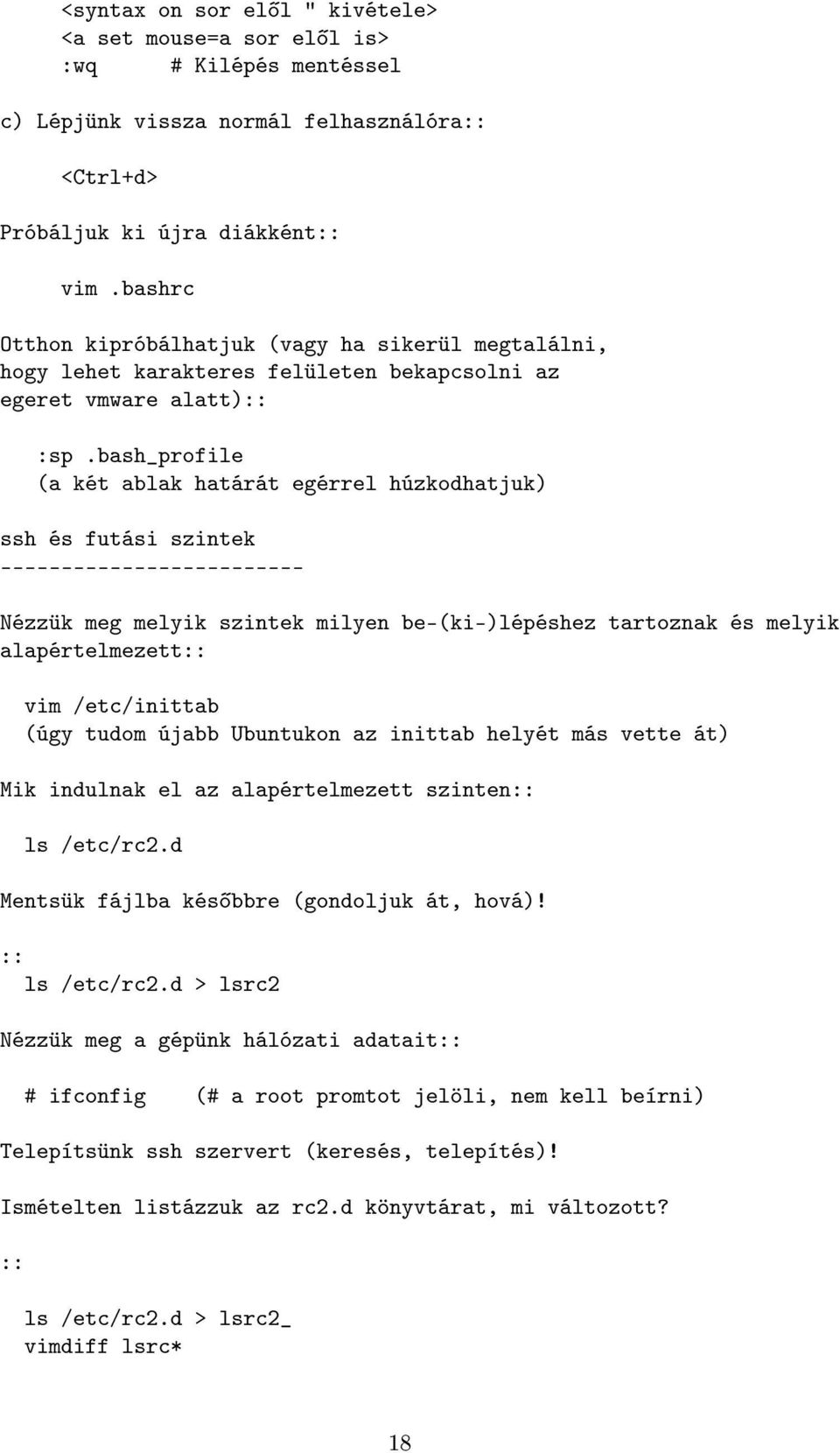 bash_profile (a két ablak határát egérrel húzkodhatjuk) ssh és futási szintek ------------------------- Nézzük meg melyik szintek milyen be-(ki-)lépéshez tartoznak és melyik alapértelmezett:: vim