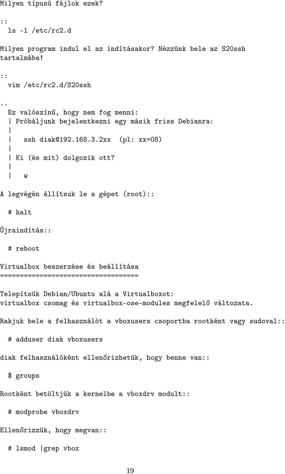 w A legvégén állítsuk le a gépet (root):: # halt Újraindítás:: # reboot Virtualbox beszerzése és beállítása =================================== Telepítsük Debian/Ubuntu alá a Virtualboxot: virtualbox