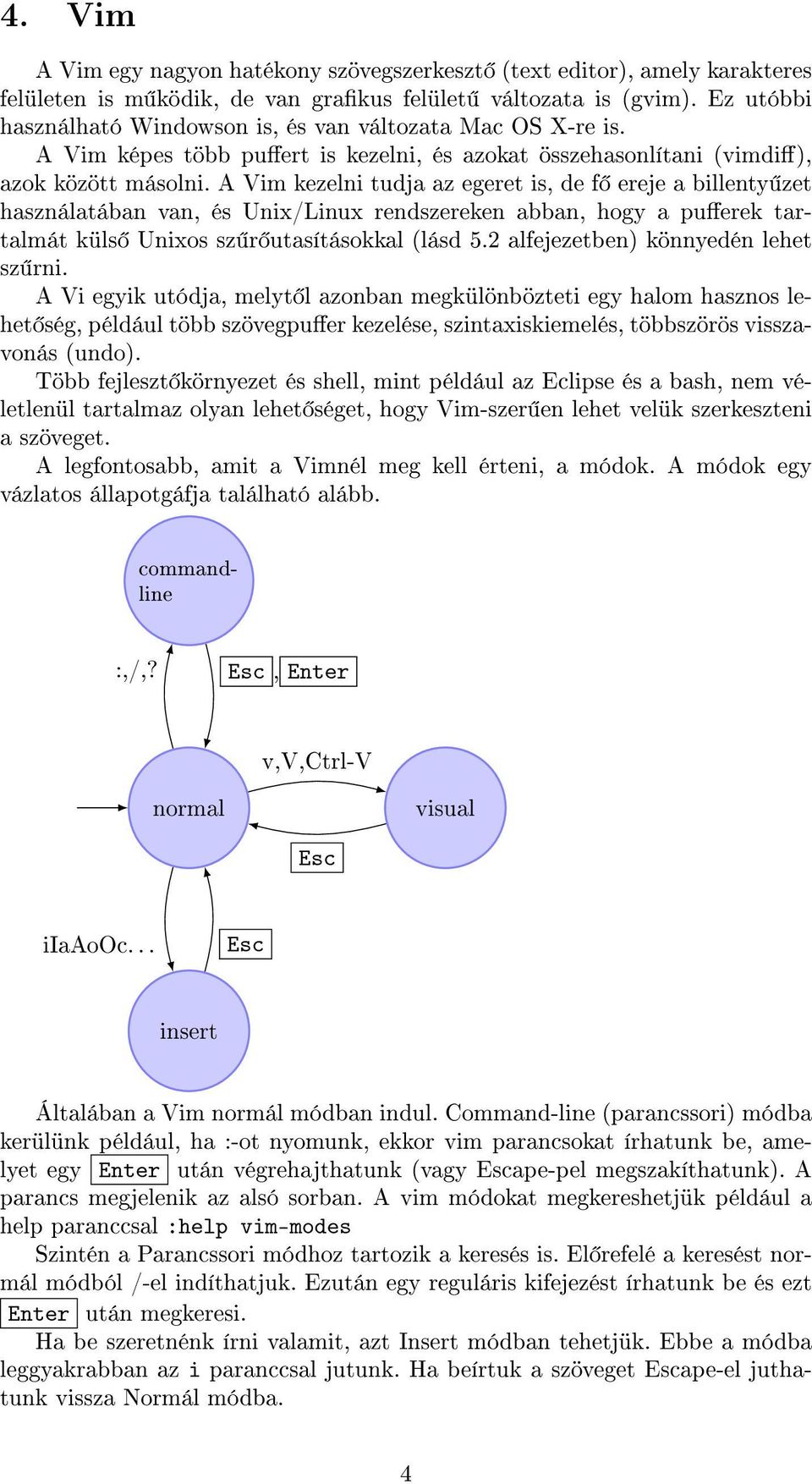 A Vim kezelni tudja az egeret is, de f ereje a billenty zet használatában van, és Unix/Linux rendszereken abban, hogy a puerek tartalmát küls Unixos sz r utasításokkal (lásd 5.