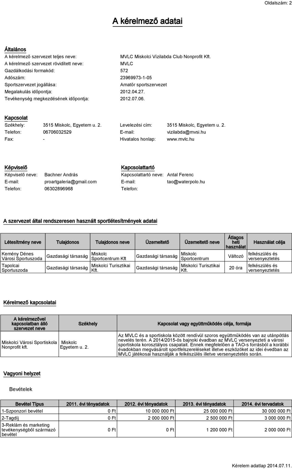 Tevékenység megkezdésének időpontja: 2012.07.06. Kapcsolat Székhely: 3515 Miskolc, Egyetem u. 2. Levelezési cím: 3515 Miskolc, Egyetem u. 2. Telefon: 06706032529 E-mail: vizilabda@mvsi.