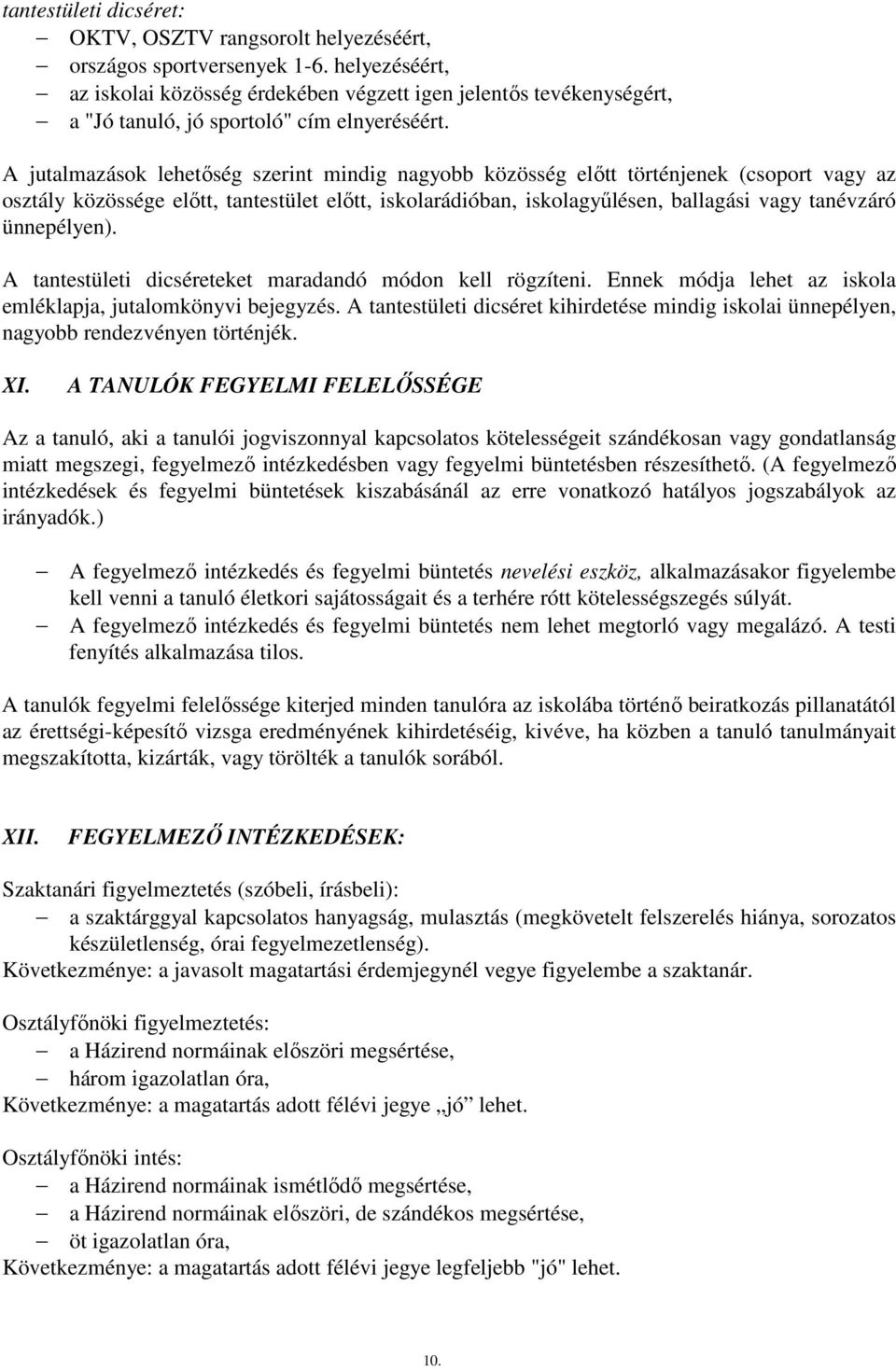 A jutalmazások lehetıség szerint mindig nagyobb közösség elıtt történjenek (csoport vagy az osztály közössége elıtt, tantestület elıtt, iskolarádióban, iskolagyőlésen, ballagási vagy tanévzáró