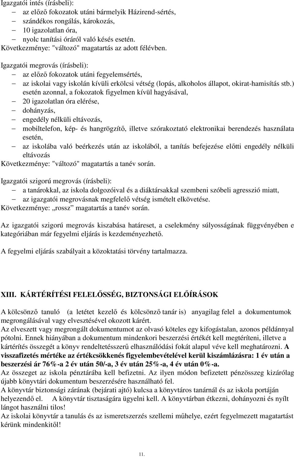 Igazgatói megrovás (írásbeli): az elızı fokozatok utáni fegyelemsértés, az iskolai vagy iskolán kívüli erkölcsi vétség (lopás, alkoholos állapot, okirat-hamisítás stb.