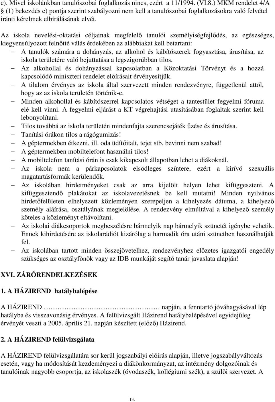 Az iskola nevelési-oktatási céljainak megfelelı tanulói személyiségfejlıdés, az egészséges, kiegyensúlyozott felnıtté válás érdekében az alábbiakat kell betartani: A tanulók számára a dohányzás, az