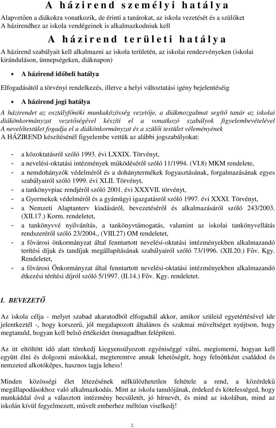 hatálya Elfogadásától a törvényi rendelkezés, illetve a helyi változtatási igény bejelentéséig A házirend jogi hatálya A házirendet az osztályfınöki munkaközösség vezetıje, a diákmozgalmat segítı