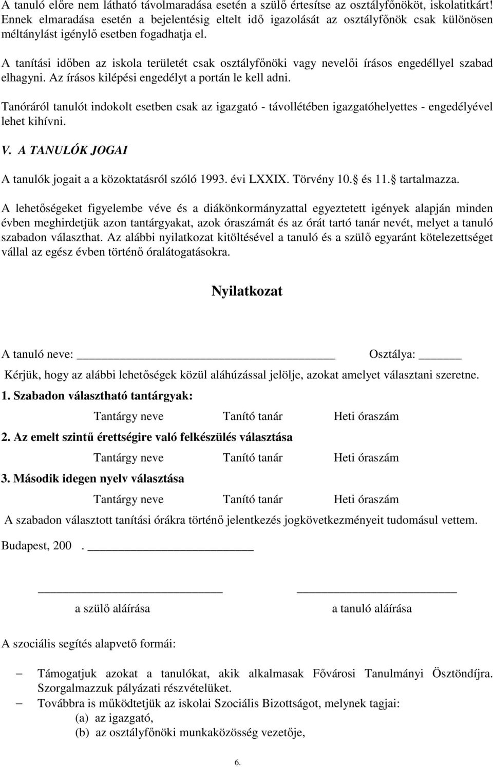 A tanítási idıben az iskola területét csak osztályfınöki vagy nevelıi írásos engedéllyel szabad elhagyni. Az írásos kilépési engedélyt a portán le kell adni.