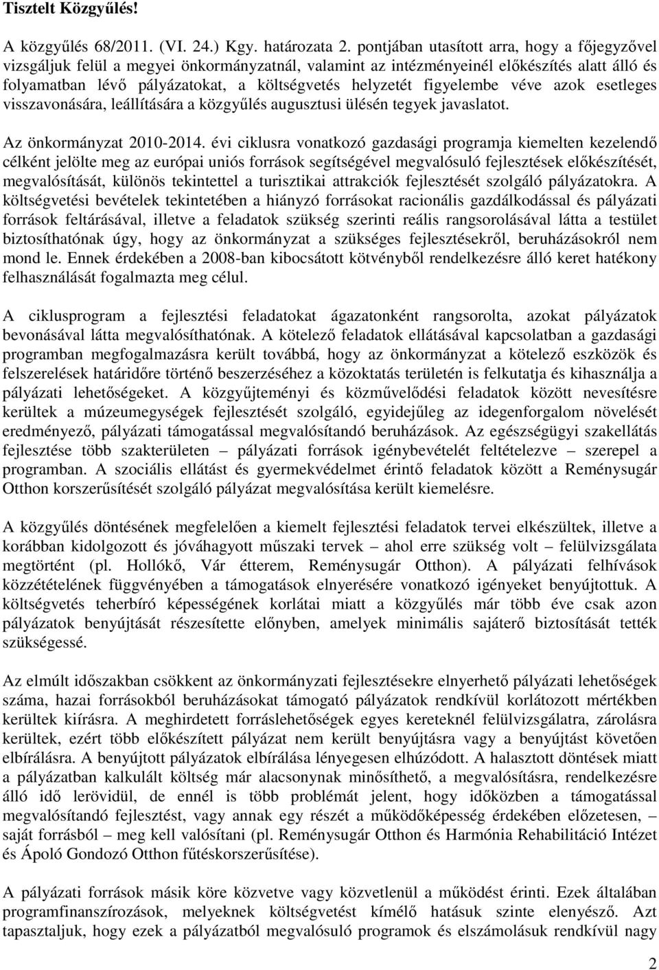 figyelembe véve azok esetleges visszavonására, leállítására a közgyűlés augusztusi ülésén tegyek javaslatot. Az önkormányzat 2010-2014.