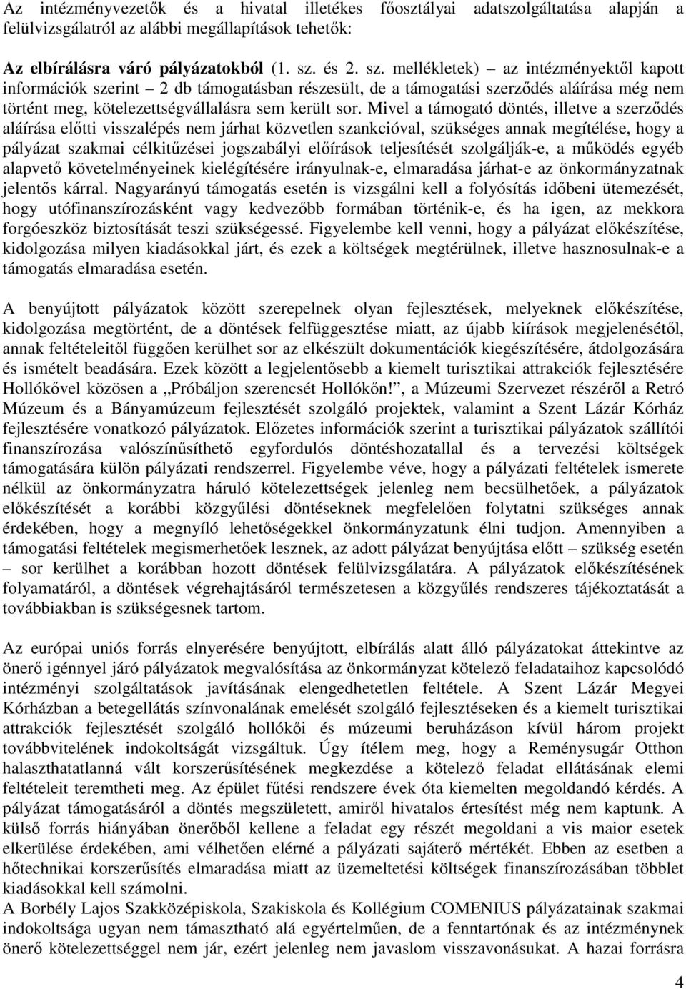 Mivel a támogató döntés, illetve a szerződés aláírása előtti visszalépés nem járhat közvetlen szankcióval, szükséges annak megítélése, hogy a pályázat szakmai célkitűzései jogszabályi előírások