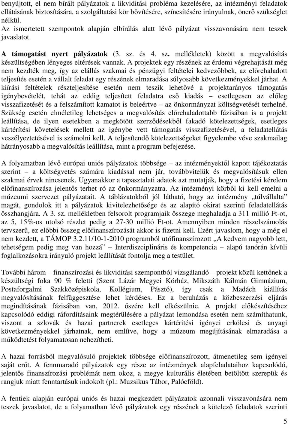 A projektek egy részének az érdemi végrehajtását még nem kezdték meg, így az elállás szakmai és pénzügyi feltételei kedvezőbbek, az előrehaladott teljesítés esetén a vállalt feladat egy részének