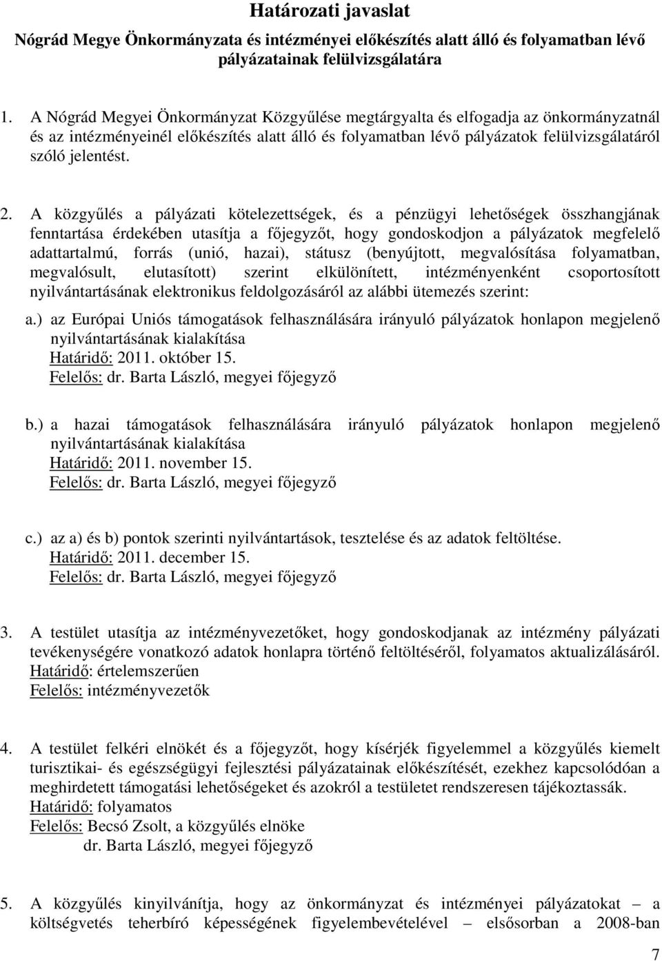 A közgyűlés a pályázati kötelezettségek, és a pénzügyi lehetőségek összhangjának fenntartása érdekében utasítja a főjegyzőt, hogy gondoskodjon a pályázatok megfelelő adattartalmú, forrás (unió,