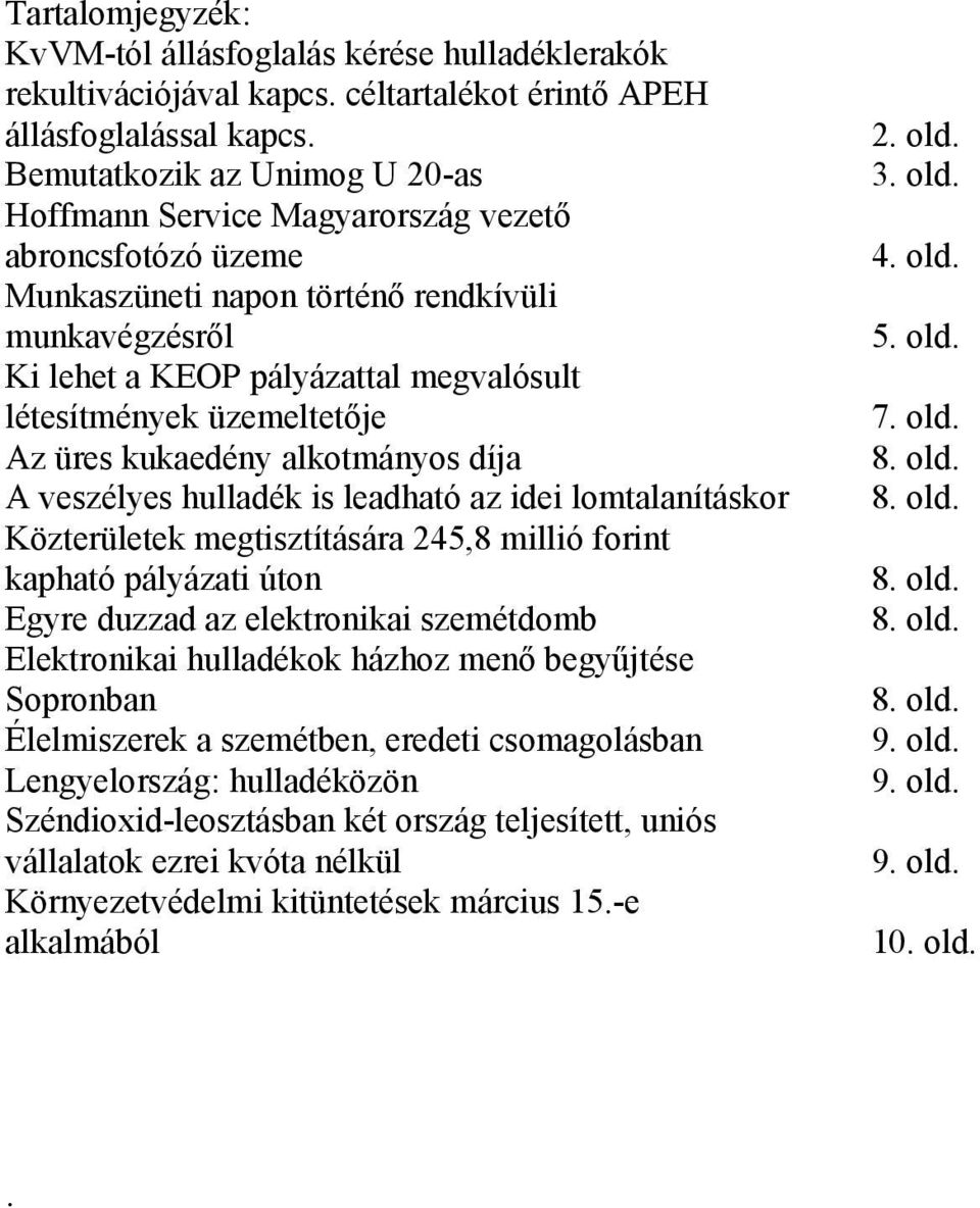 üres kukedény lkotmányos díj A veszélyes hulldék is ledhtó z idei lomtlnításkor Közterületek megtisztításár 245,8 millió forint kphtó pályázti úton Egyre duzzd z elektroniki szemétdomb Elektroniki