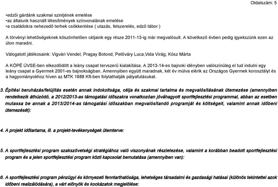 Válogatott játékosaink: Vigvári Vendel, Pragay Botond, Petőváry Luca,Vida Virág, Kósz Márta A KÓPÉ ÚVSE-ben elkezdődött a leány csapat tervszerű kialakítása.