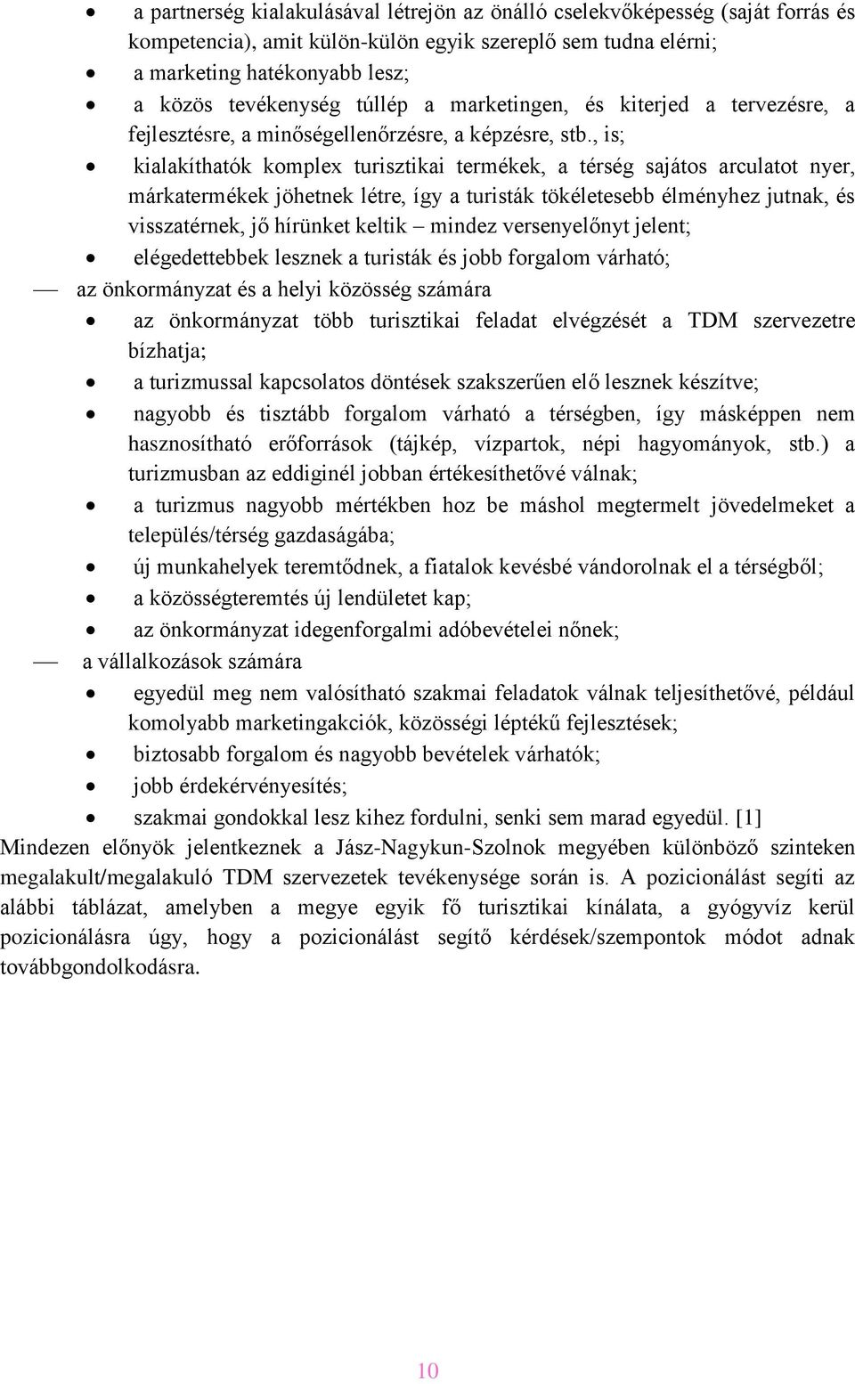 , is; kialakíthatók komplex turisztikai termékek, a térség sajátos arculatot nyer, márkatermékek jöhetnek létre, így a turisták tökéletesebb élményhez jutnak, és visszatérnek, jő hírünket keltik