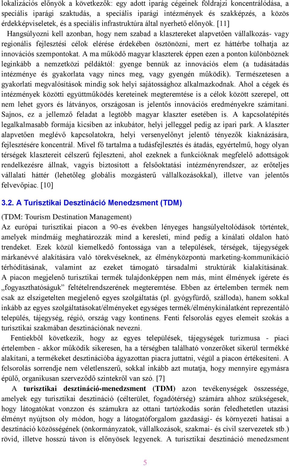 [11] Hangsúlyozni kell azonban, hogy nem szabad a klasztereket alapvetően vállalkozás- vagy regionális fejlesztési célok elérése érdekében ösztönözni, mert ez háttérbe tolhatja az innovációs