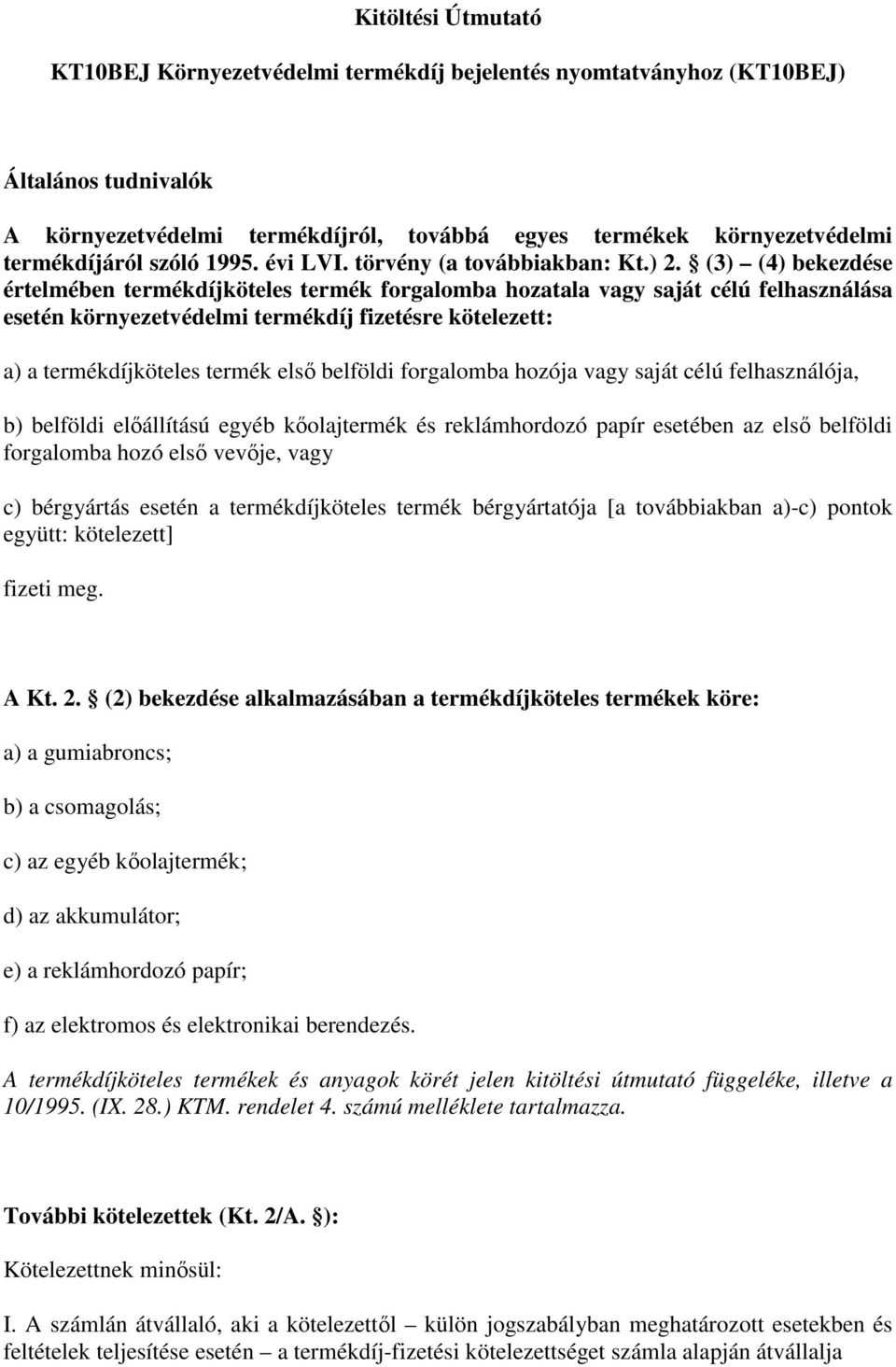 (3) (4) bekezdése értelmében termékdíjköteles termék forgalomba hozatala vagy saját célú felhasználása esetén környezetvédelmi termékdíj fizetésre kötelezett: a) a termékdíjköteles termék elsı