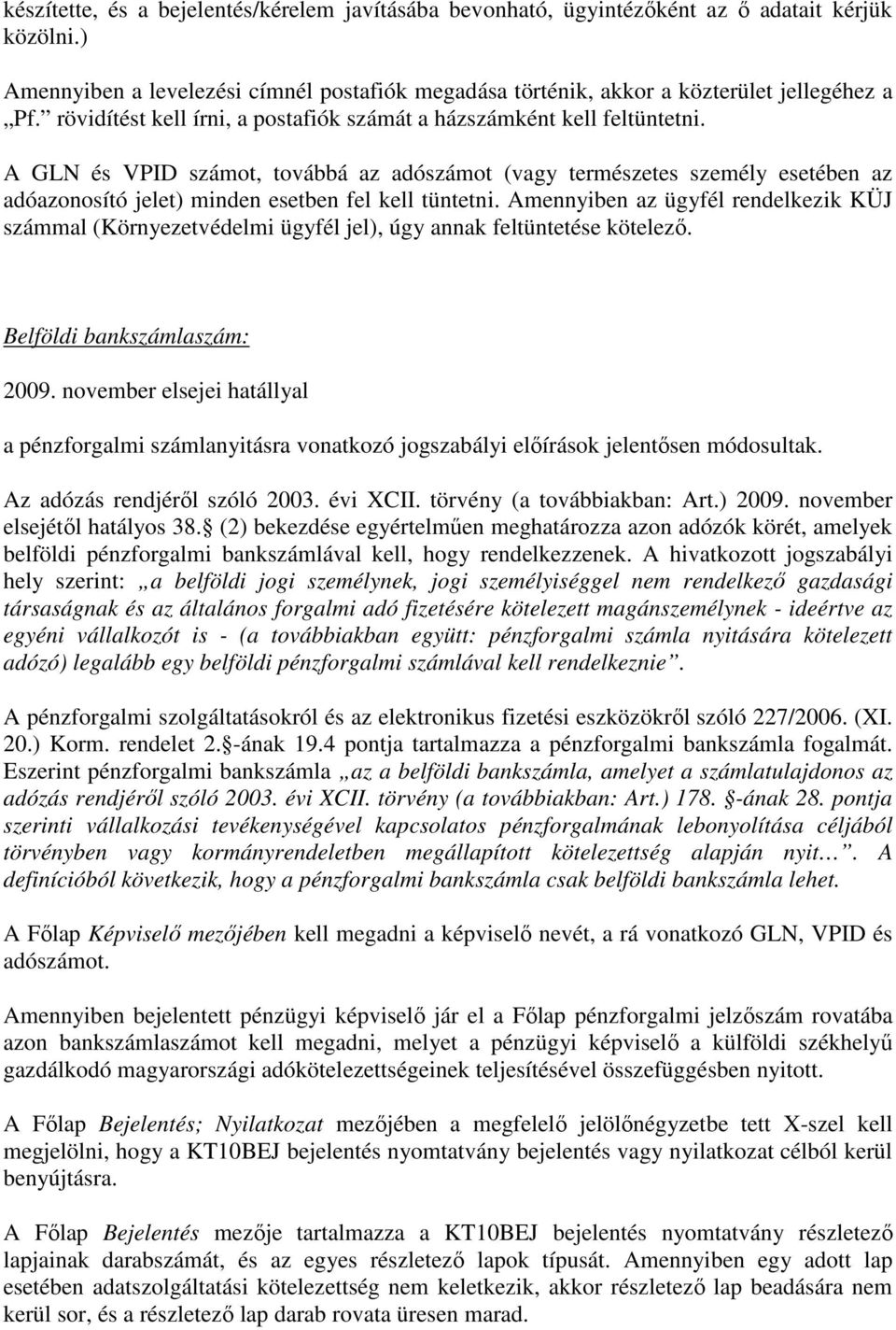 A GLN és VPID számot, továbbá az adószámot (vagy természetes személy esetében az adóazonosító jelet) minden esetben fel kell tüntetni.