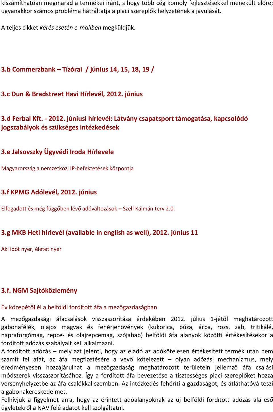 júniusi hírlevél: Látvány csapatsport támogatása, kapcsolódó jogszabályok és szükséges intézkedések 3.e Jalsovszky Ügyvédi Iroda Hírlevele Magyarország a nemzetközi IP-befektetések központja 3.