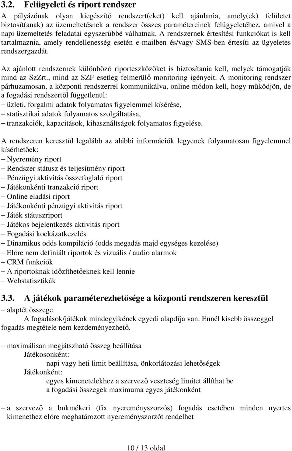 A rendszernek értesítési funkciókat is kell tartalmaznia, amely rendellenesség esetén e-mailben és/vagy SMS-ben értesíti az ügyeletes rendszergazdát.