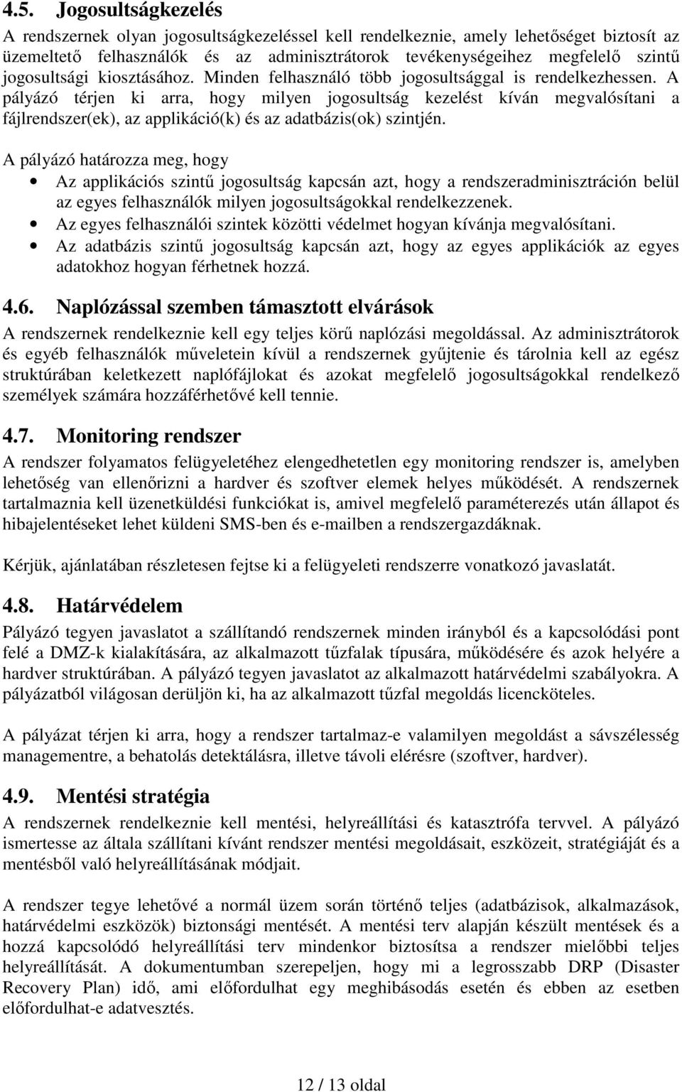 A pályázó térjen ki arra, hogy milyen jogosultság kezelést kíván megvalósítani a fájlrendszer(ek), az applikáció(k) és az adatbázis(ok) szintjén.