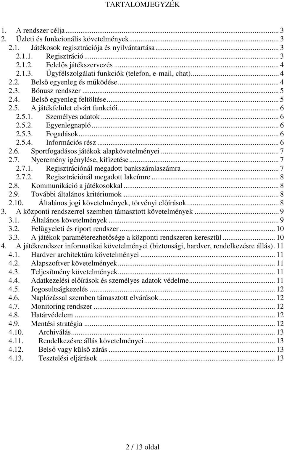 5.1. Személyes adatok... 6 2.5.2. Egyenlegnapló... 6 2.5.3. Fogadások... 6 2.5.4. Információs rész... 6 2.6. Sportfogadásos játékok alapkövetelményei... 7 2.7. Nyeremény igénylése, kifizetése... 7 2.7.1. Regisztrációnál megadott bankszámlaszámra.