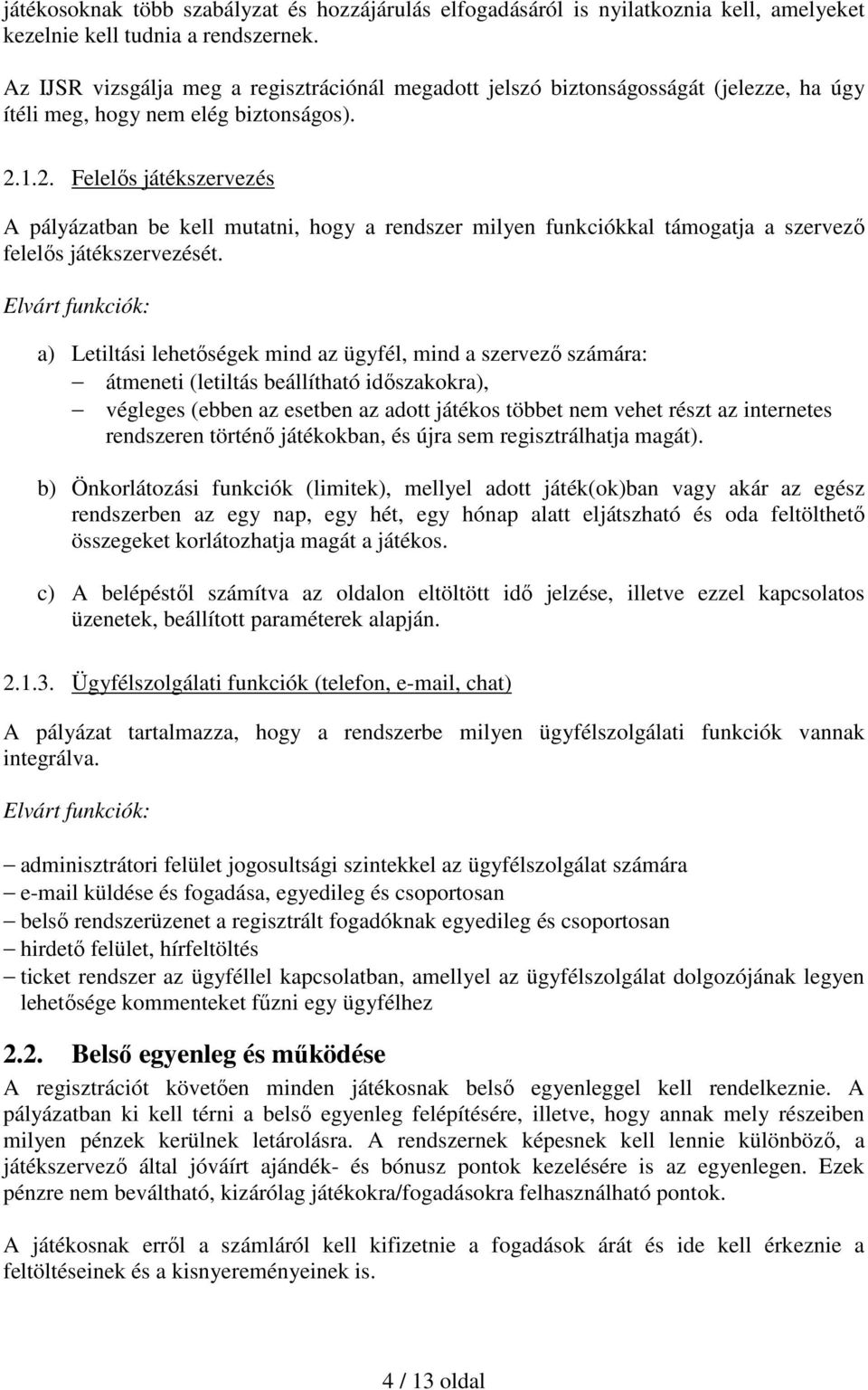 1.2. Felelıs játékszervezés A pályázatban be kell mutatni, hogy a rendszer milyen funkciókkal támogatja a szervezı felelıs játékszervezését.