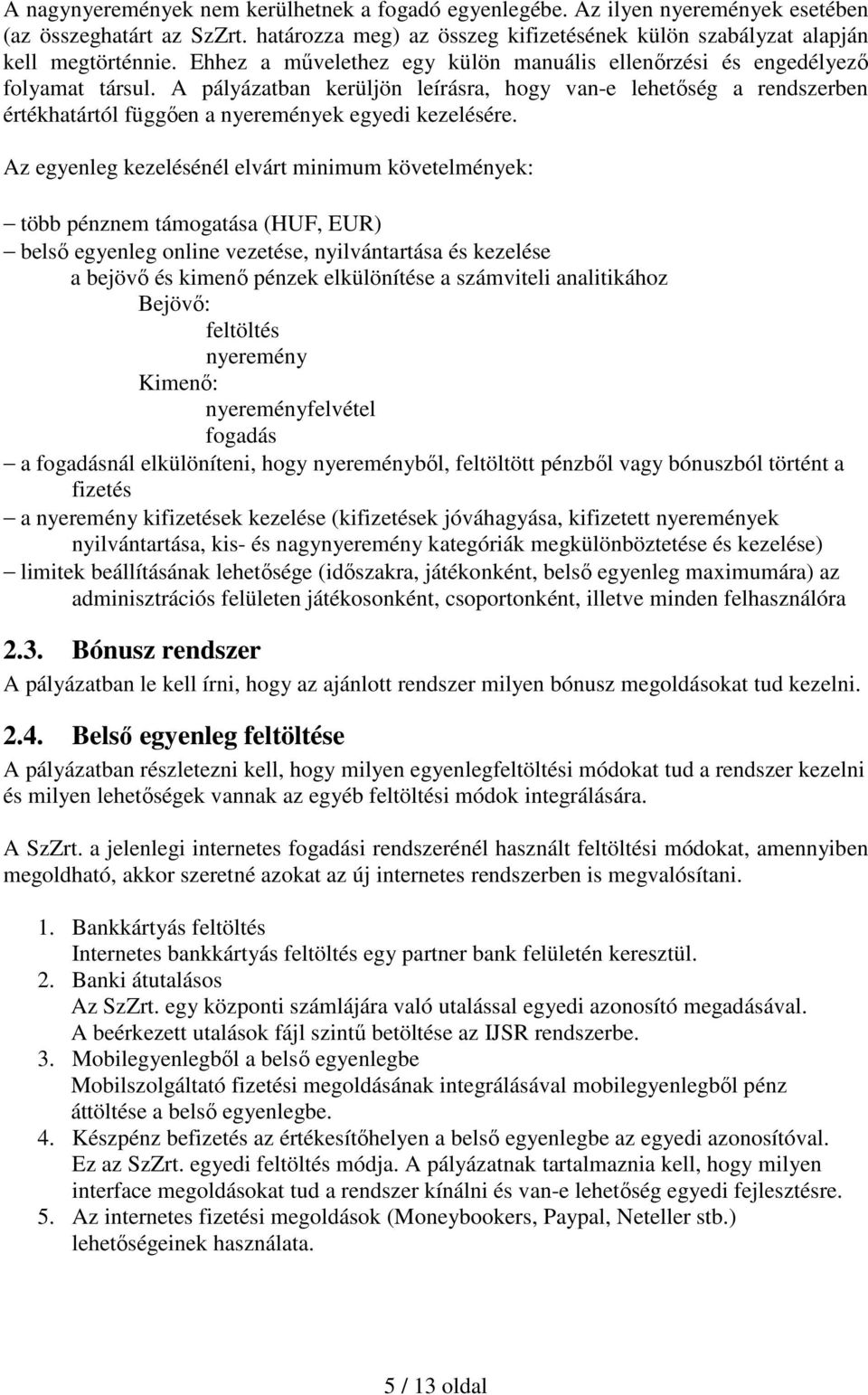 A pályázatban kerüljön leírásra, hogy van-e lehetıség a rendszerben értékhatártól függıen a nyeremények egyedi kezelésére.