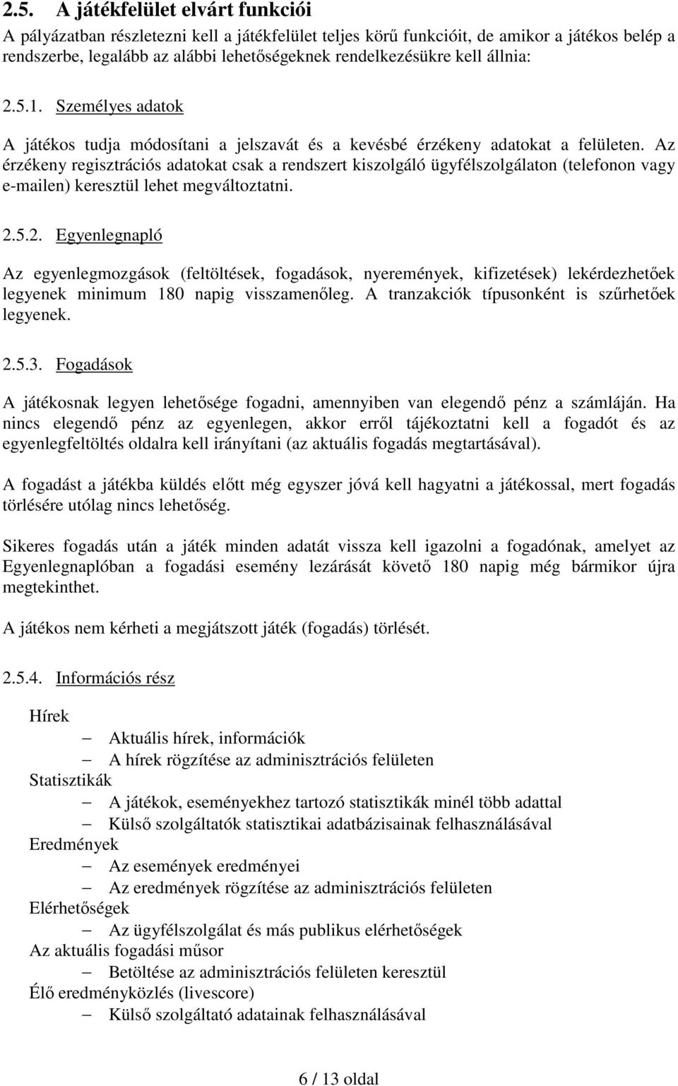 Az érzékeny regisztrációs adatokat csak a rendszert kiszolgáló ügyfélszolgálaton (telefonon vagy e-mailen) keresztül lehet megváltoztatni. 2.