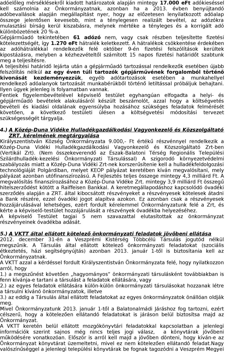 kerül kiszabásra, melynek mértéke a tényleges és a korrigált adó különbözetének 20 %-a. Gépjárműadó tekintetében 61 adózó nem, vagy csak részben teljesítette fizetési kötelezettségét, így 1.