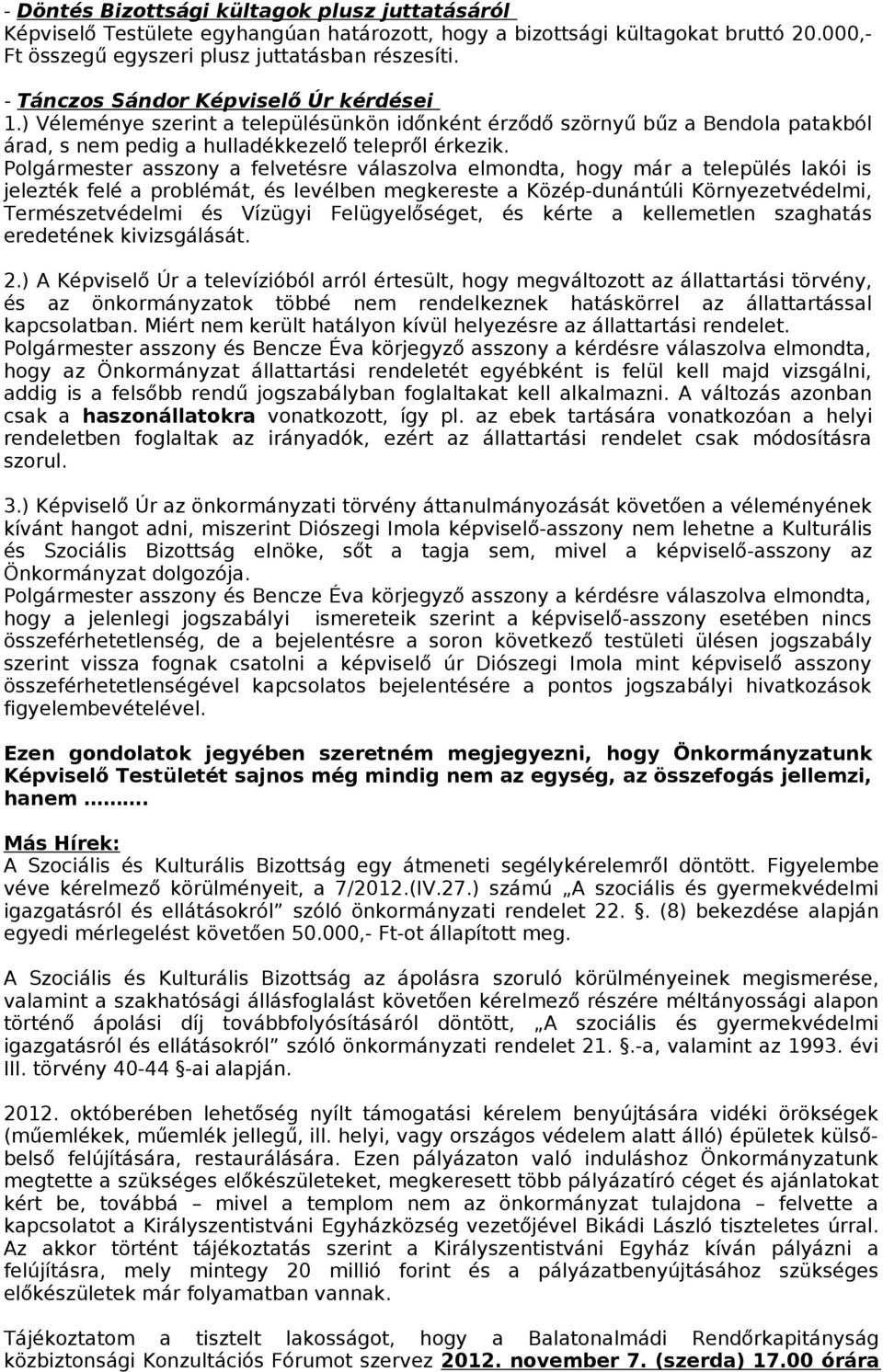 Polgármester asszony a felvetésre válaszolva elmondta, hogy már a település lakói is jelezték felé a problémát, és levélben megkereste a Közép-dunántúli Környezetvédelmi, Természetvédelmi és Vízügyi