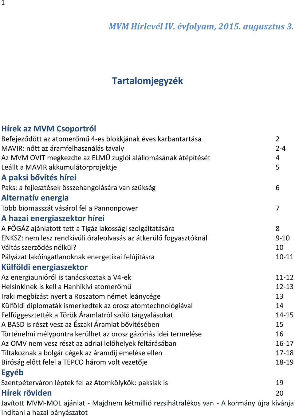 átépítését 4 Leállt a MAVIR akkumulátorprojektje 5 A paksi bővítés hírei Paks: a fejlesztések összehangolására van szükség 6 Alternatív energia Több biomasszát vásárol fel a Pannonpower 7 A hazai