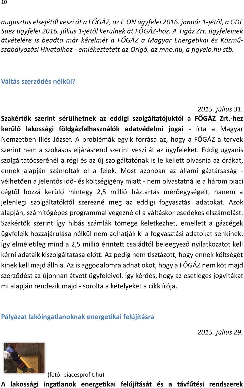 július 31. Szakértők szerint sérülhetnek az eddigi szolgáltatójuktól a FŐGÁZ Zrt.-hez kerülő lakossági földgázfelhasználók adatvédelmi jogai - írta a Magyar Nemzetben Illés József.