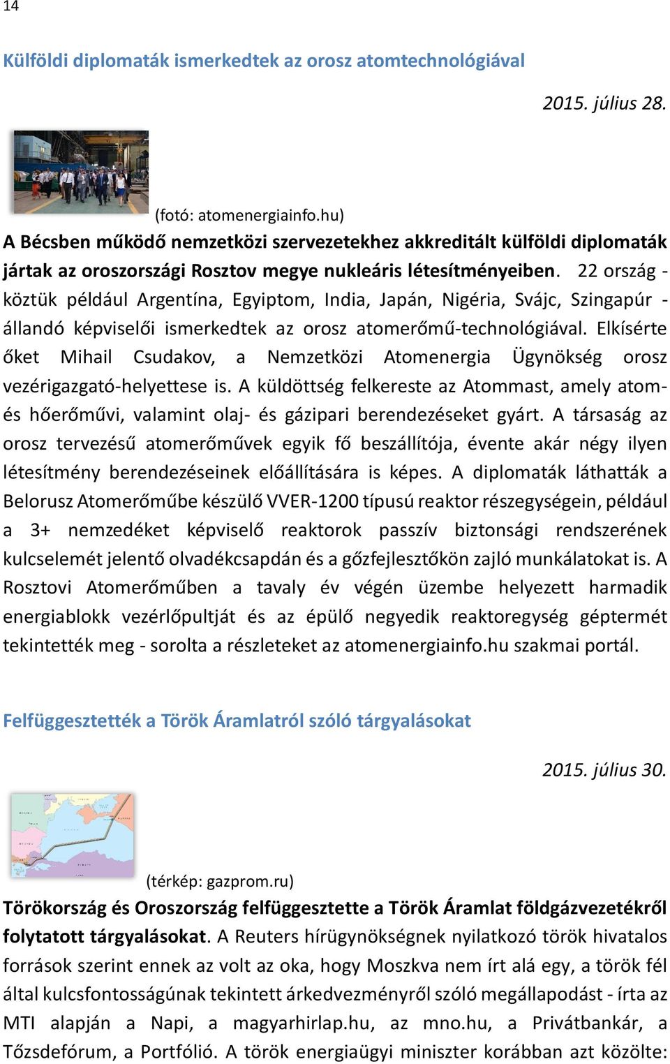 22 ország - köztük például Argentína, Egyiptom, India, Japán, Nigéria, Svájc, Szingapúr - állandó képviselői ismerkedtek az orosz atomerőmű-technológiával.