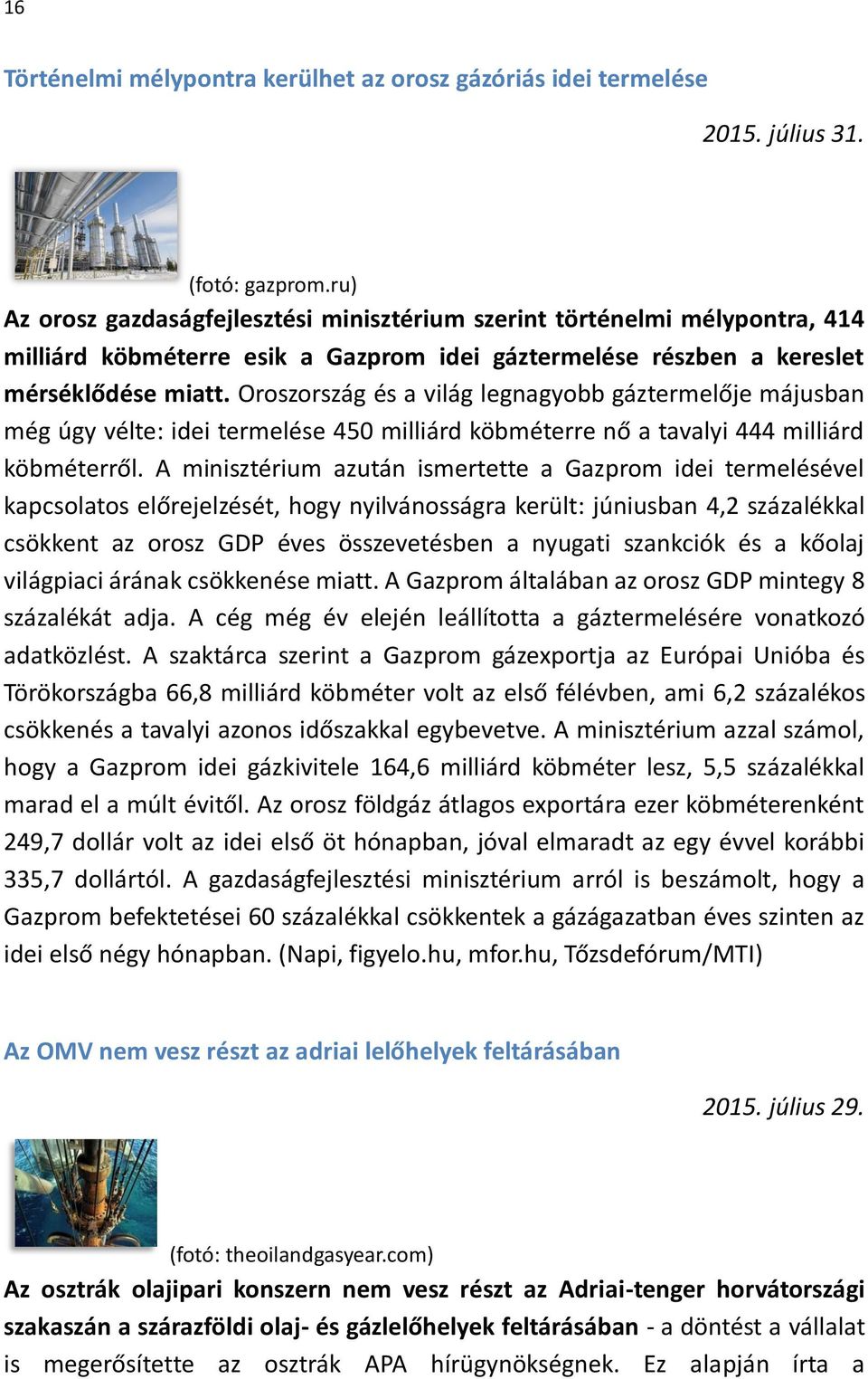 Oroszország és a világ legnagyobb gáztermelője májusban még úgy vélte: idei termelése 450 milliárd köbméterre nő a tavalyi 444 milliárd köbméterről.