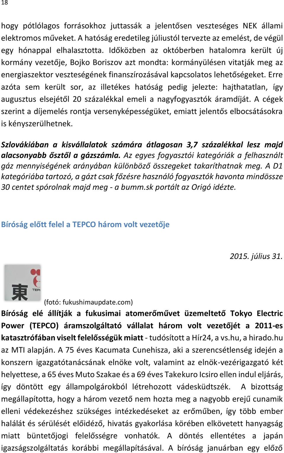 Erre azóta sem került sor, az illetékes hatóság pedig jelezte: hajthatatlan, így augusztus elsejétől 20 százalékkal emeli a nagyfogyasztók áramdíját.