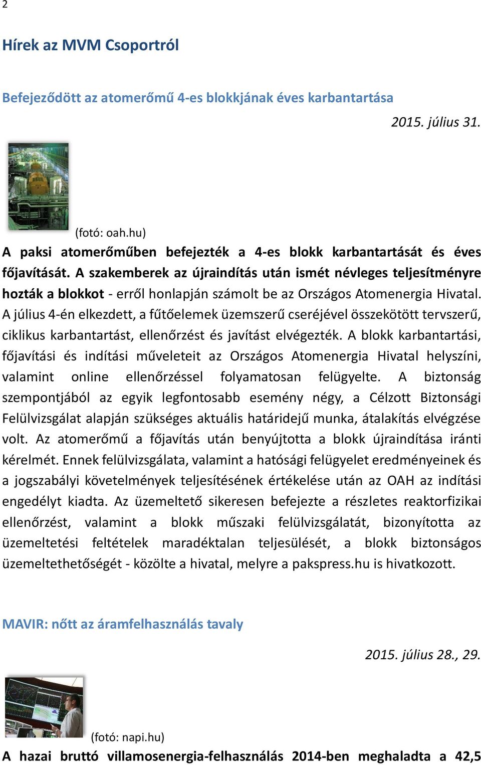 A július 4-én elkezdett, a fűtőelemek üzemszerű cseréjével összekötött tervszerű, ciklikus karbantartást, ellenőrzést és javítást elvégezték.