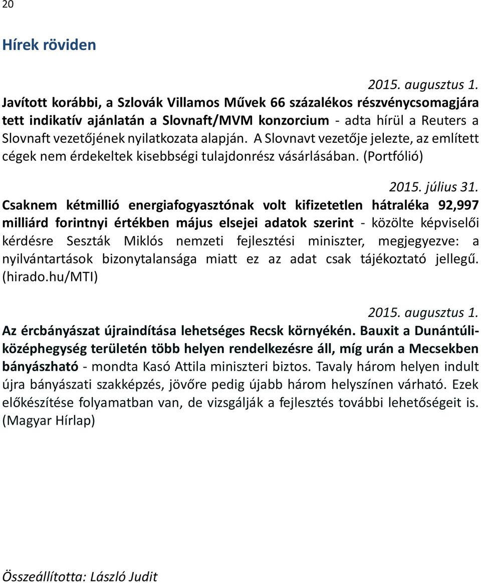 A Slovnavt vezetője jelezte, az említett cégek nem érdekeltek kisebbségi tulajdonrész vásárlásában. (Portfólió) 2015. július 31.