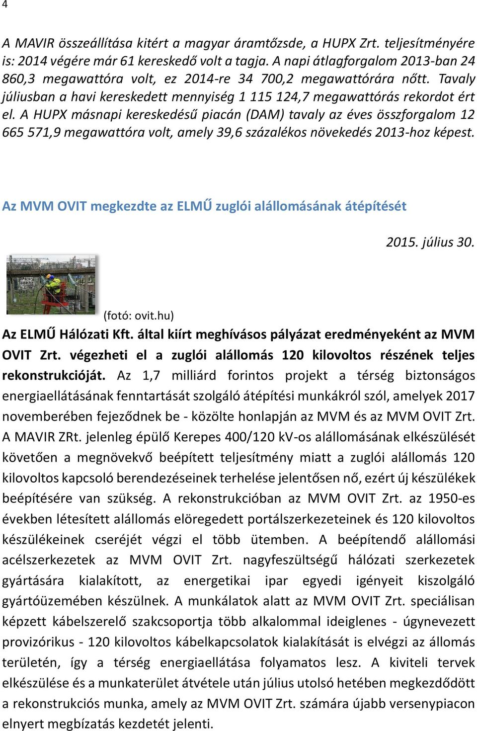 A HUPX másnapi kereskedésű piacán (DAM) tavaly az éves összforgalom 12 665 571,9 megawattóra volt, amely 39,6 százalékos növekedés 2013-hoz képest.