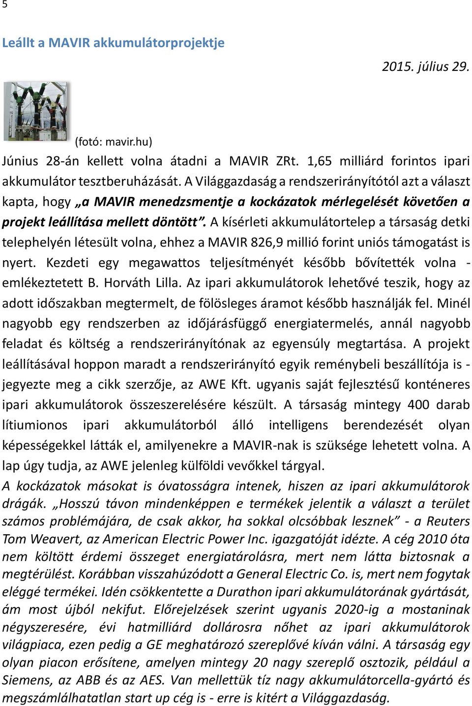 A kísérleti akkumulátortelep a társaság detki telephelyén létesült volna, ehhez a MAVIR 826,9 millió forint uniós támogatást is nyert.