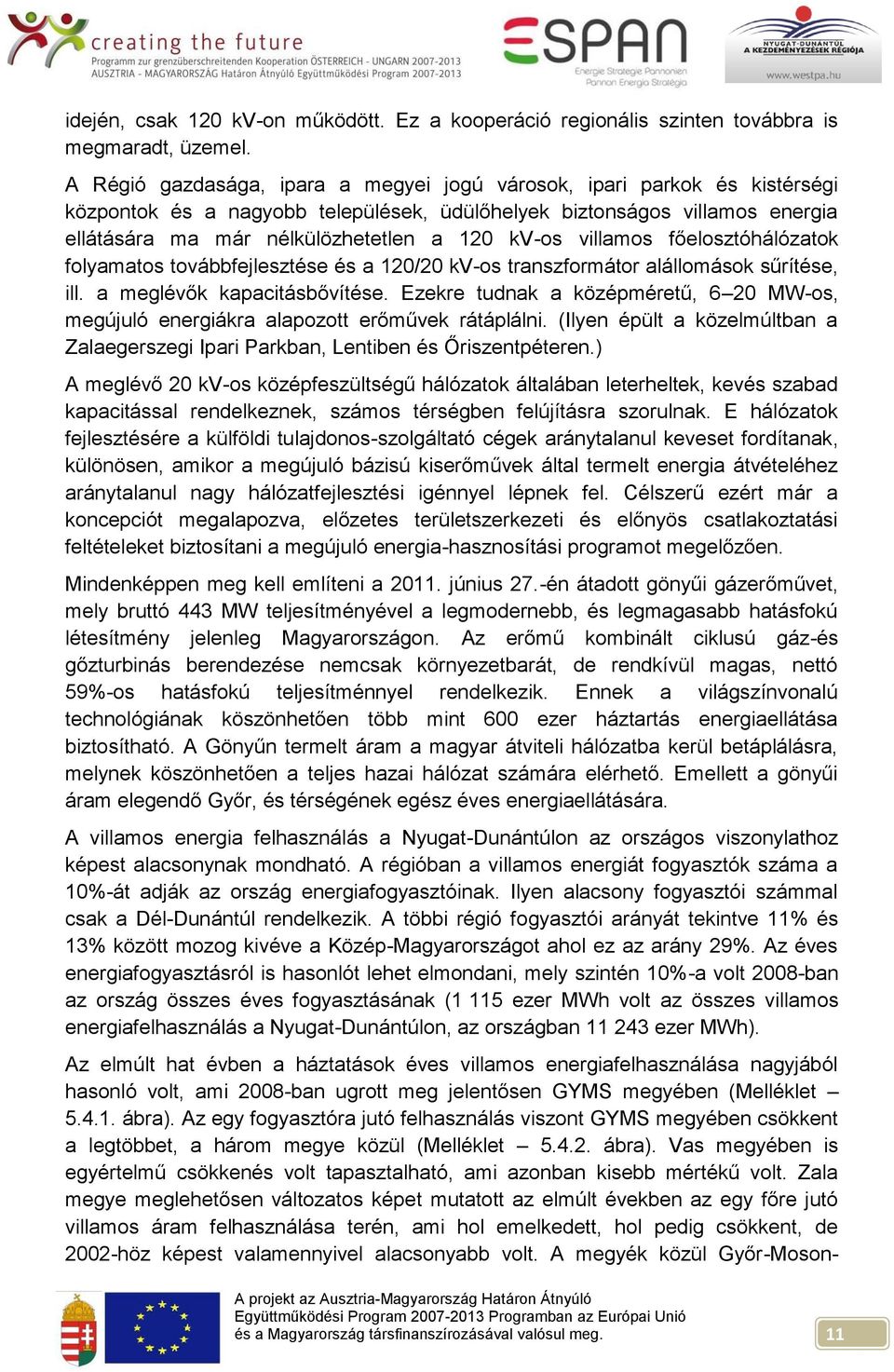 villamos főelosztóhálózatok folyamatos továbbfejlesztése és a 12/2 kv-os transzformátor alállomások sűrítése, ill. a meglévők kapacitásbővítése.