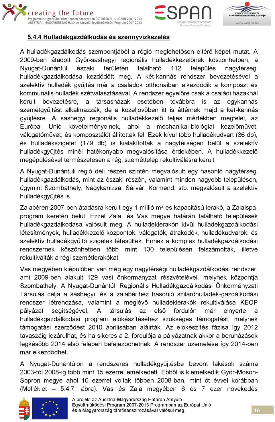 A két-kannás rendszer bevezetésével a szelektív hulladék gyűjtés már a családok otthonaiban elkezdődik a komposzt és kommunális hulladék szétválasztásával.