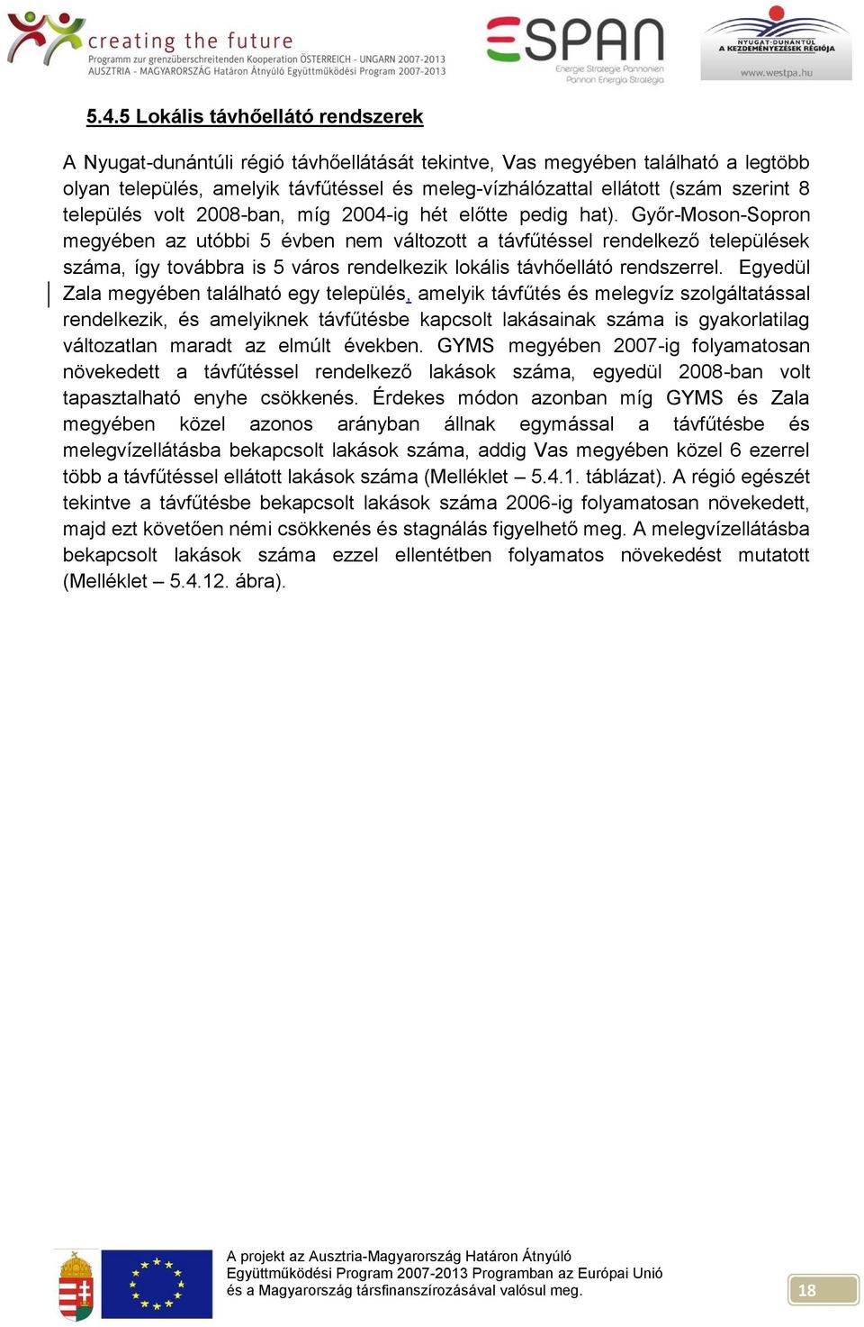 Győr-Moson-Sopron megyében az utóbbi 5 évben nem változott a távfűtéssel rendelkező települések száma, így továbbra is 5 város rendelkezik lokális távhőellátó rendszerrel.