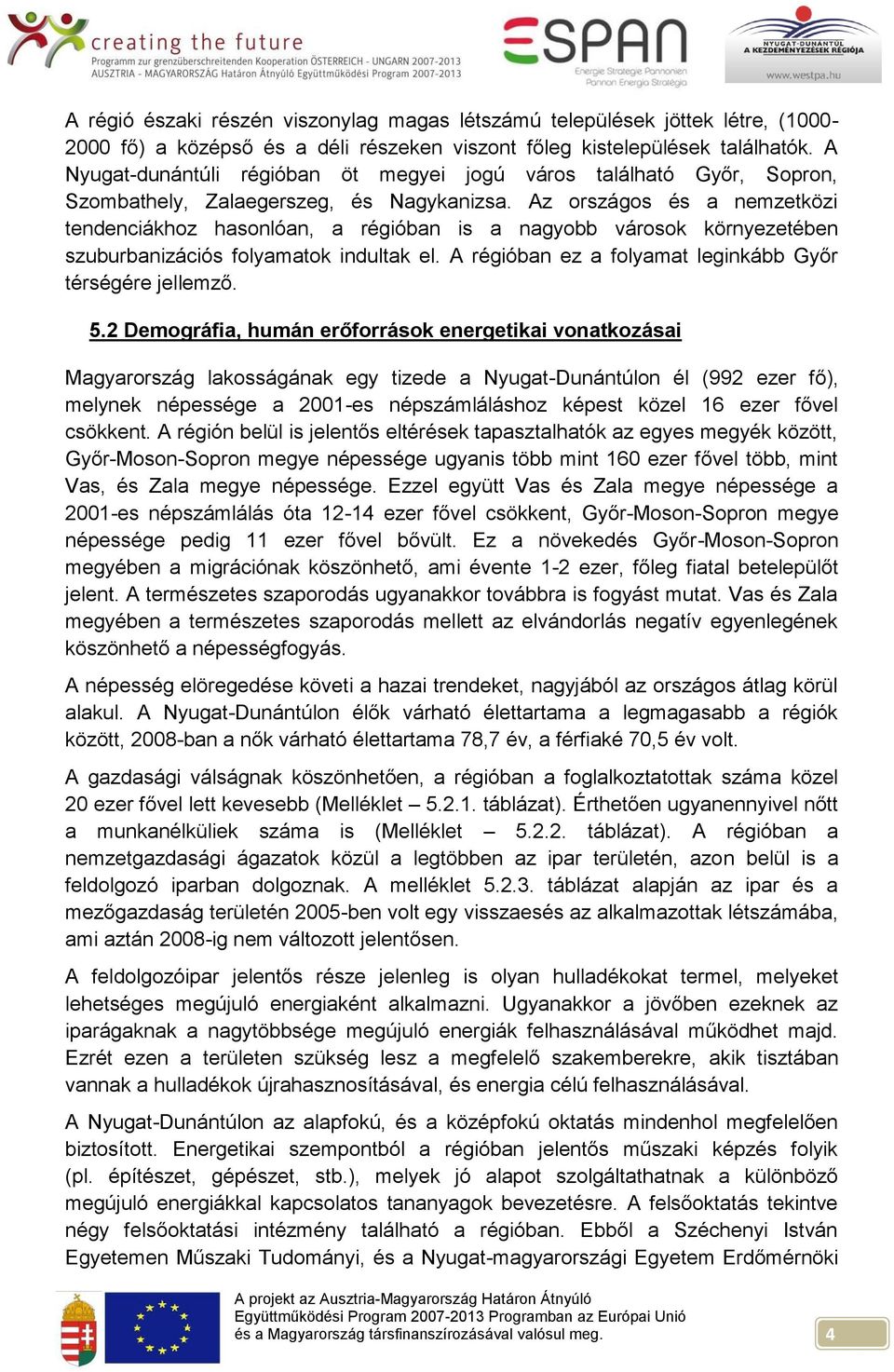 Az országos és a nemzetközi tendenciákhoz hasonlóan, a régióban is a nagyobb városok környezetében szuburbanizációs folyamatok indultak el. A régióban ez a folyamat leginkább Győr térségére jellemző.