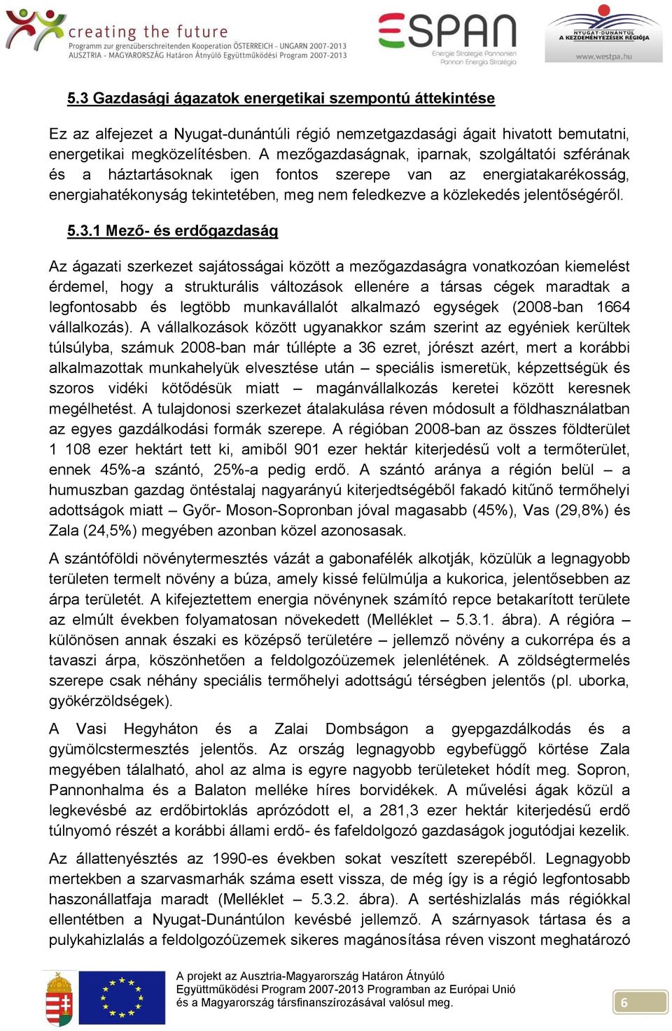 5.3.1 Mező- és erdőgazdaság Az ágazati szerkezet sajátosságai között a mezőgazdaságra vonatkozóan kiemelést érdemel, hogy a strukturális változások ellenére a társas cégek maradtak a legfontosabb és