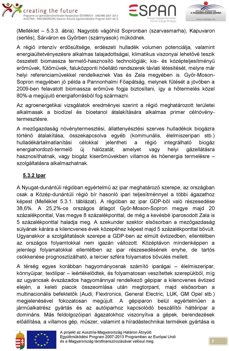 termelő-hasznosító technológiák; kis- és középteljesítményű erőművek, fűtőművek, faluközponti hőellátó rendszerek távlati létesítését, melyre már helyi referenciaművekkel rendelkeznek Vas és Zala