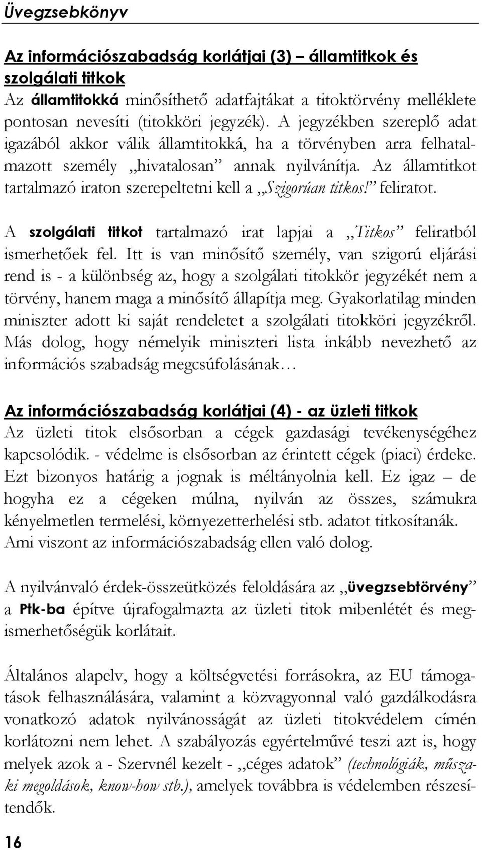 Az államtitkot tartalmazó iraton szerepeltetni kell a Szigorúan titkos! feliratot. A szolgálati titkot tartalmazó irat lapjai a Titkos feliratból ismerhetőek fel.