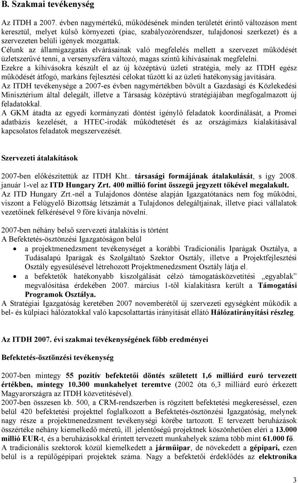 Célunk az államigazgatás elvárásainak való megfelelés mellett a szervezet működését üzletszerűvé tenni, a versenyszféra változó, magas szintű kihívásainak megfelelni.